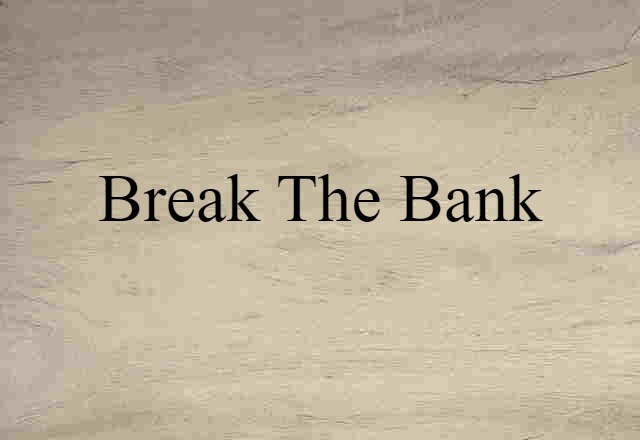 break the bank