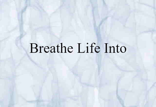 breathe life into