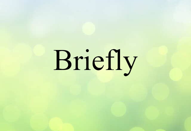 briefly