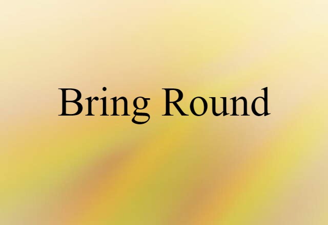 bring round