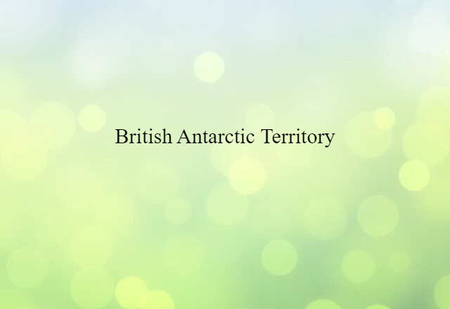 British Antarctic Territory (noun) Definition, Meaning & Examples