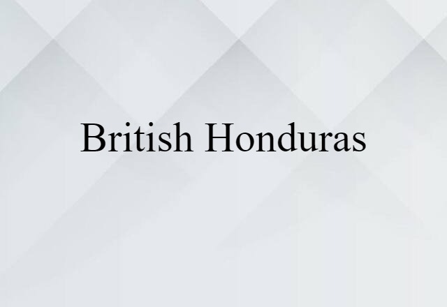 British Honduras (noun) Definition, Meaning & Examples