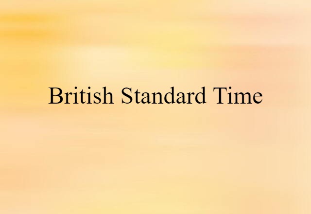 British Standard Time (noun) Definition, Meaning & Examples