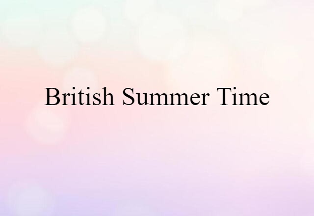 British Summer Time (noun) Definition, Meaning & Examples