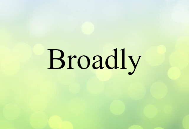 broadly