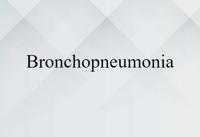 Bronchopneumonia (noun) Definition, Meaning & Examples