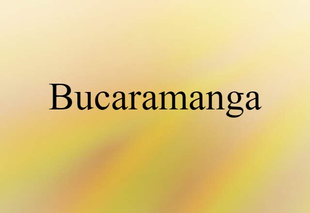 Bucaramanga (noun) Definition, Meaning & Examples