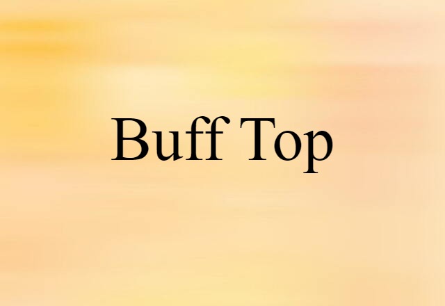 Buff Top (noun) Definition, Meaning & Examples