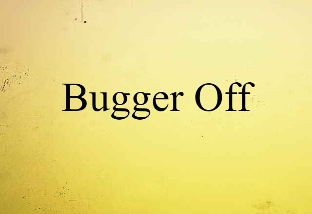 Bugger Off (noun) Definition, Meaning & Examples