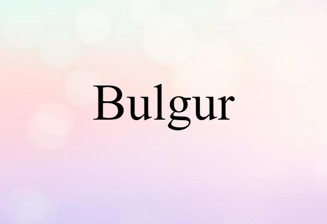 Bulgur (noun) Definition, Meaning & Examples