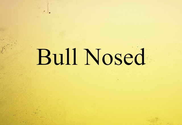 bull nosed