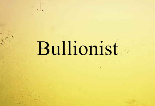 Bullionist (noun) Definition, Meaning & Examples