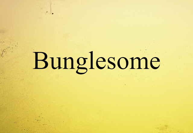 Bunglesome (noun) Definition, Meaning & Examples