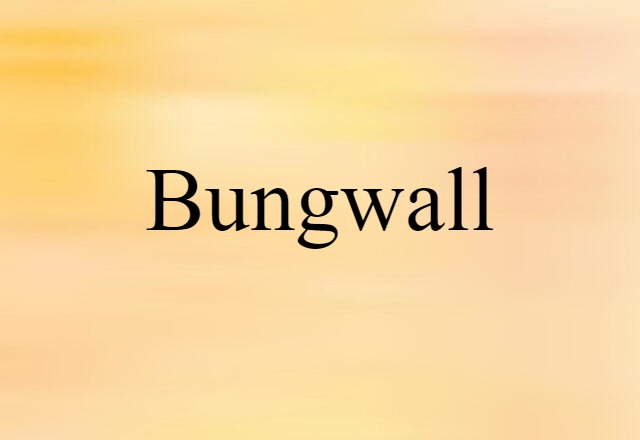 Bungwall (noun) Definition, Meaning & Examples