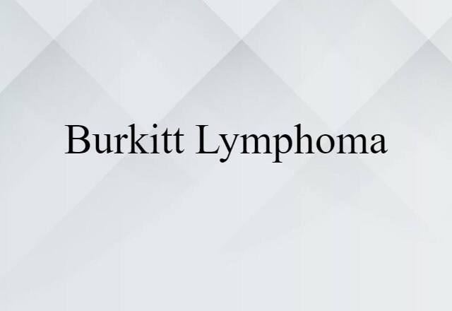 Burkitt Lymphoma (noun) Definition, Meaning & Examples