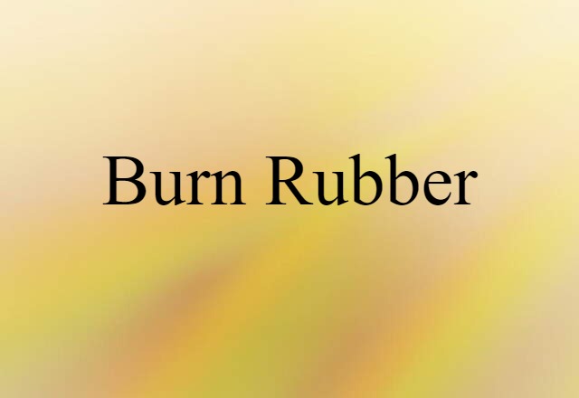 Burn Rubber (noun) Definition, Meaning & Examples