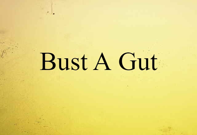 bust a gut