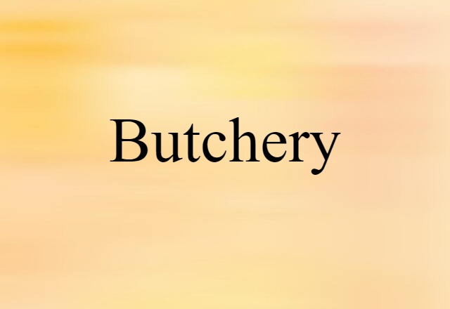 Butchery (noun) Definition, Meaning & Examples