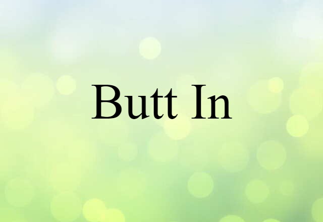 butt in