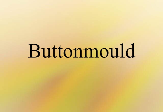 Buttonmould (noun) Definition, Meaning & Examples