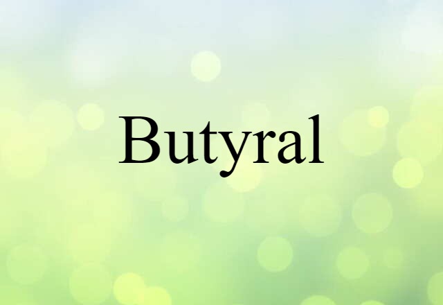 Butyral (noun) Definition, Meaning & Examples