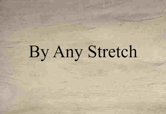 by any stretch