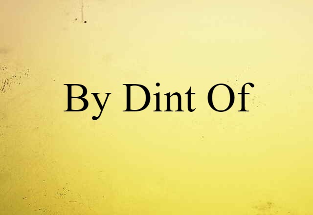 By Dint Of (noun) Definition, Meaning & Examples