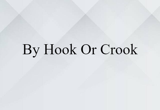 by hook or crook