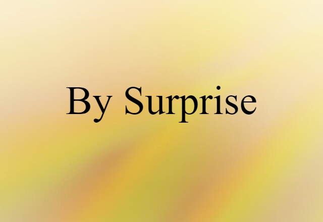 By Surprise (noun) Definition, Meaning & Examples