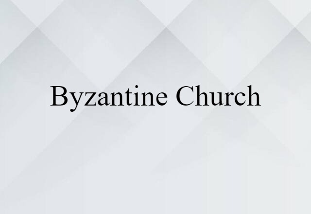 Byzantine Church (noun) Definition, Meaning & Examples