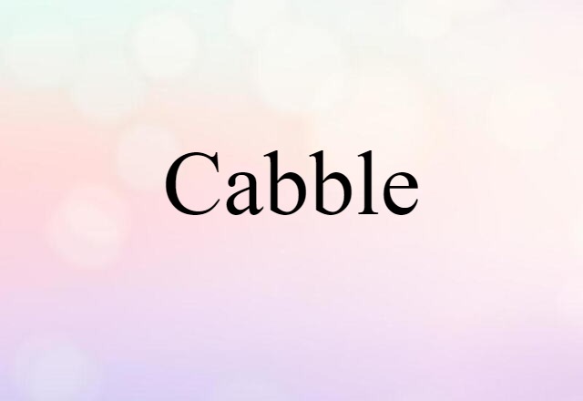 Cabble (noun) Definition, Meaning & Examples