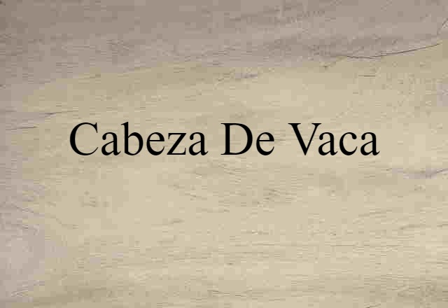 Cabeza De Vaca (noun) Definition, Meaning & Examples