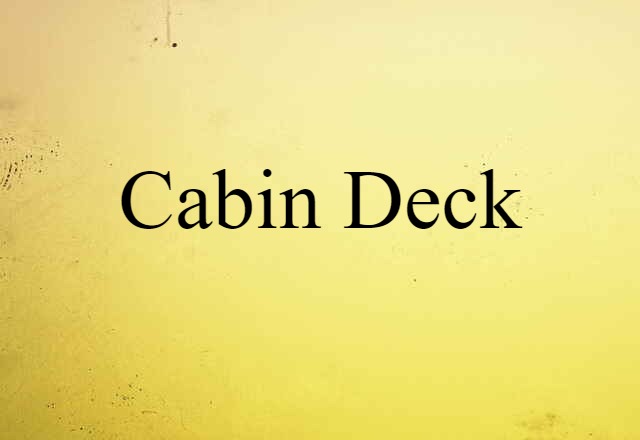 Cabin Deck (noun) Definition, Meaning & Examples