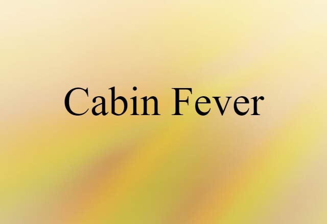 Cabin Fever (noun) Definition, Meaning & Examples