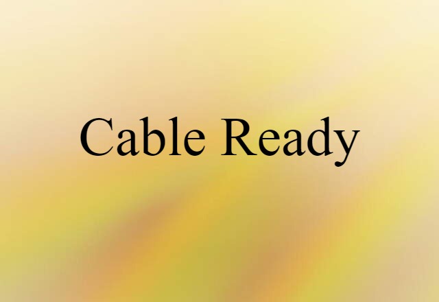 Cable-ready (noun) Definition, Meaning & Examples