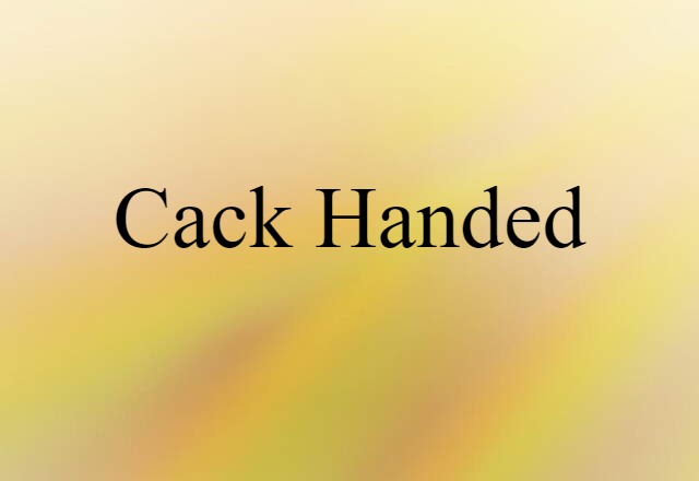 Cack Handed (noun) Definition, Meaning & Examples