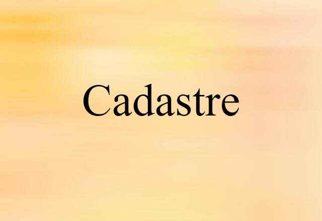 Cadastre (noun) Definition, Meaning & Examples