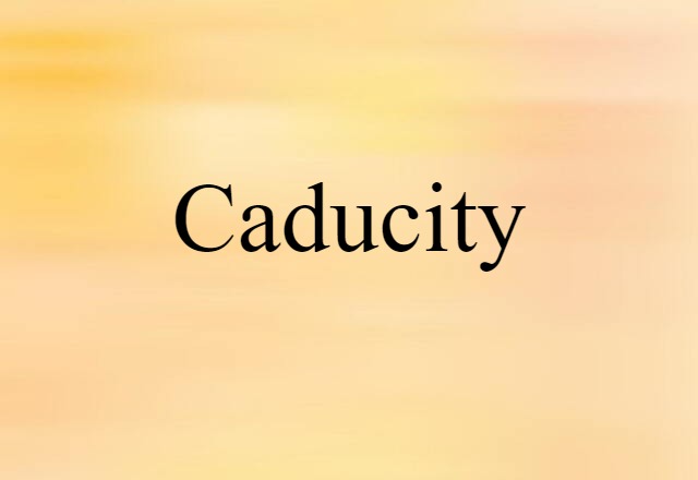 Caducity (noun) Definition, Meaning & Examples