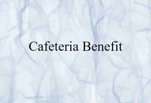 Cafeteria Benefit (noun) Definition, Meaning & Examples