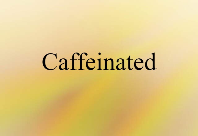 Caffeinated (noun) Definition, Meaning & Examples