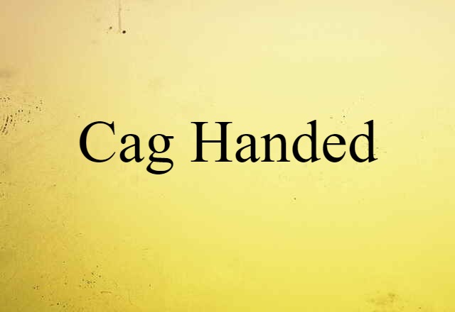 Cag-handed (noun) Definition, Meaning & Examples