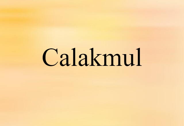 Calakmul (noun) Definition, Meaning & Examples