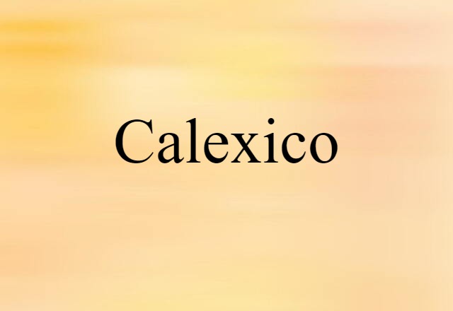 Calexico (noun) Definition, Meaning & Examples