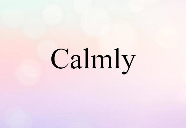 calmly