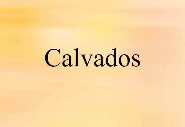 Calvados (noun) Definition, Meaning & Examples