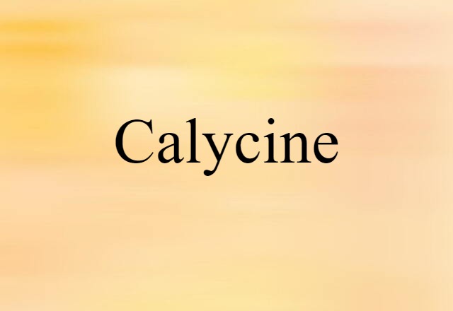 Calycine (noun) Definition, Meaning & Examples