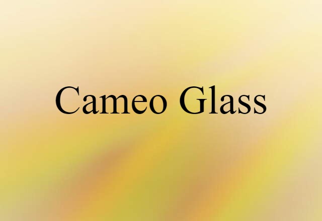 Cameo Glass (noun) Definition, Meaning & Examples