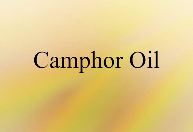 Camphor Oil (noun) Definition, Meaning & Examples