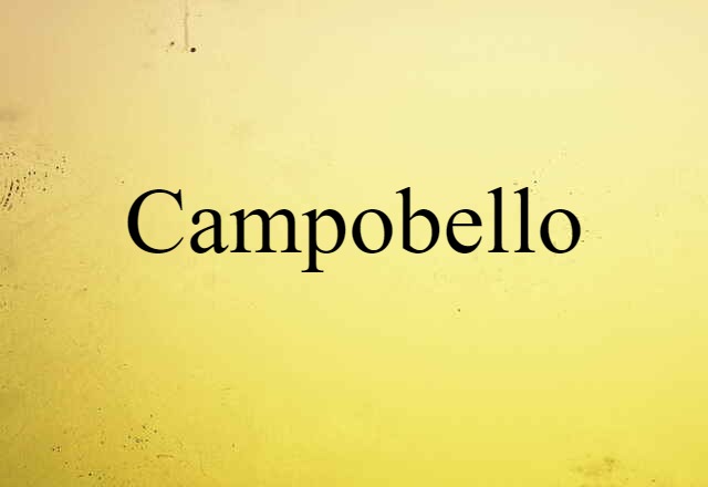 Campobello (noun) Definition, Meaning & Examples