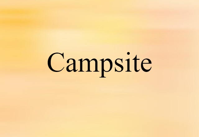 Campsite (noun) Definition, Meaning & Examples